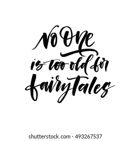 No one is too old for fairytale card. Hand drawn motivational quote. Ink illustration. Modern brush calligraphy. Isolated on white background.