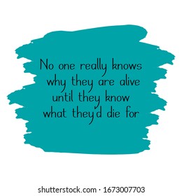  No one really knows why they are alive until they know what they'd die for. Colorful shape. Vector quote