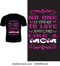 No one is there to love and care like a mom. Mother's day collection for t shirt, typography t shirt, greeting card, card, mug, pillow, poster,  sticker. Mom t shirt design for son, daughter, baby.