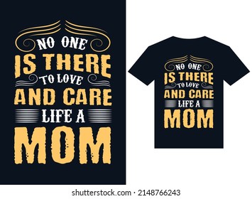 No one is there to love and care life a mom t-shirt design typography vector illustration files for printing