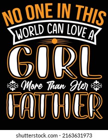 no one in this world can love a girl more than her father T-shirt design for Father lovers.