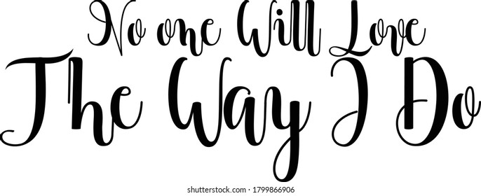 No one Will Love The Way I Do Calligraphy Black Color Text On 
White Background
