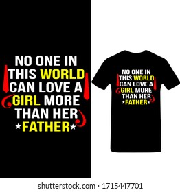 No one in The World Can love a Girl More Than Her Father-Father's Day T-shirt Vector.