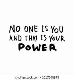 No one is you and that is your power abstract quote lettering. Calligraphy inspiration graphic design typography element. Hand written postcard. Simple vector sign grunge style. Textile feminist print