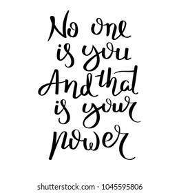 No one is you and that is your power. Hand written calligraphy quote motivation for life and happiness. For postcard, poster, prints, cards graphic design.