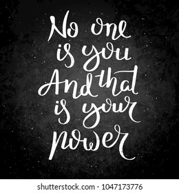 No one is you and that is your power. Hand written calligraphy quote motivation for life and happiness on blackboard. For postcard, poster, prints, cards graphic design.