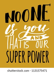 No one is you and that is your superpower. Hand lettering illustration for your design 