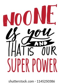 No one is you and that is your superpower. Hand lettering illustration for your design 