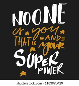 No one is you and that is your super power. Hand lettering for your design. Vector illustration 