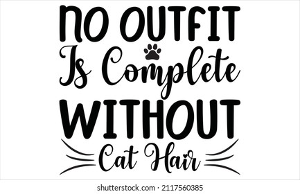 No outfit is complete without cat hair -  Inspirational vector typography poster with animal. Cat lover handwritten sign 