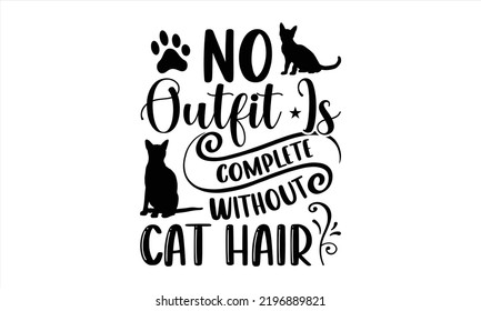 No Outfit Is Complete Without Cat Hair - Cat Mom T Shirt Design, Modern Calligraphy, Cut Files For Cricut Svg, Illustration For Prints On Bags, Posters