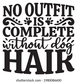 no outfit is complete without dog hair background inspirational positive quotes, motivational, typography, lettering design	