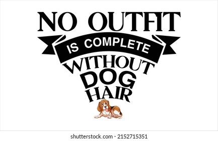 No outfit is complete without dog hair  -   Lettering design for greeting banners, Mouse Pads, Prints, Cards and Posters, Mugs, Notebooks, Floor Pillows and T-shirt prints design.
 svg
