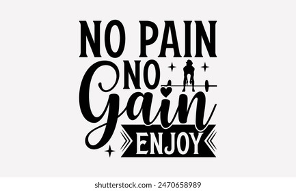 No Pain No Gain Enjoy - Exercising T- Shirt Design, Lettering Phrase Isolated On White Background, Silhouette Cameo, Cricut, Files For Cutting, Isolated On White Background.