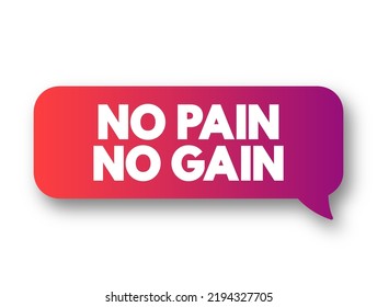 No Pain No Gain - exercise motto that promises greater value rewards for the price of hard and even painful work, text concept message bubble