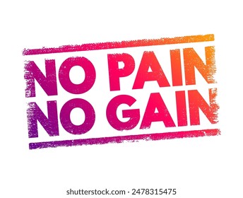 No Pain No Gain - exercise motto that promises greater value rewards for the price of hard and even painful work, text concept stamp