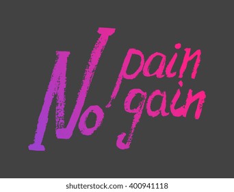 No pain no gain- perfect design element for housewarming poster, t-shirt design. Handdrawn lettering. Vector art.