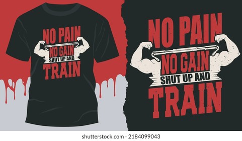 No Pain No Gain Shut Up And Train. premium t-shirt design vector, workout T-Shirt Design, Gym, fitness and workout quotes, motivation quotes, T-shirt resources, gym stickers design,