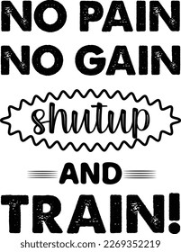 No pain no gain shut up and train! T-shirt design