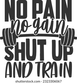 No Pain No Gain Shut Up And Train - Workout Shirt