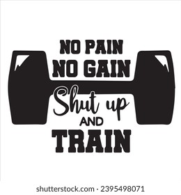 no pain no gain shut up and train logo inspirational positive quotes, motivational, typography, lettering design