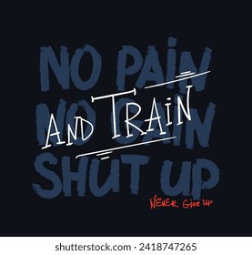 No pain, No gain, shut up and train. Motivation phrases in grunge street art style. urban graffiti poster with lettering. Sport motivation text