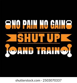 "No pain no gain shut up and train"motivational typographic quote gym tshirt design,muscle workout,Gym motivation vector illustration quotes design.
