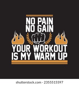 NO PAIN NO GAIN YOUR WORKOUT IS MY WARM UP t-shirt