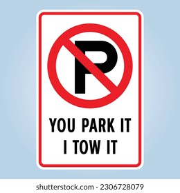 NO PARKING: YOU PARK IT, I TOW IT. Humorous funny road sign. Humorous funny sign. Scalable EPS 10 vector graphic ideal for poster, postcard, print and apparels.