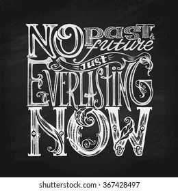 "No Past and No Future Just Everlasting Now" Motivational Phrase Lettering in Chalk on Blackboard. Typography Hand Written Unique Design. Vector Illustration.