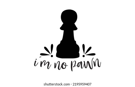 I’m no pawn - chess typography t-shirt, typography vector, t-shirt design, svg cut file, svg tshirt, svg file,  Printable Vector Illustration svg