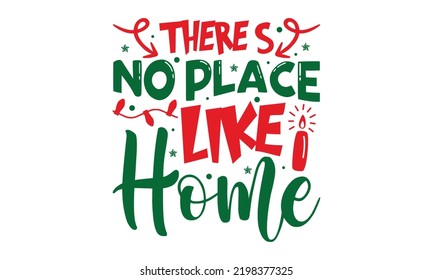 There’s No Place Like Home - Christmas t-shirt design, Funny Quote EPS, Cut File For Cricut, Handmade calligraphy vector illustration, Hand written vector sign, SVG