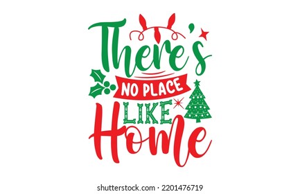 There’s no place like home- Christmas SVG and T shirt design, Good for scrapbooking, holiday vector, gift cad, templet, Christmas Quote Design, EPS 10