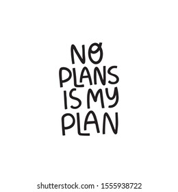 No plans is my plan positive phrase vector. Creative optimistic typography. Trendy motivational lettering slogan. Hand drawn inspirational quote.  For t shirt, invitation, greeting card.