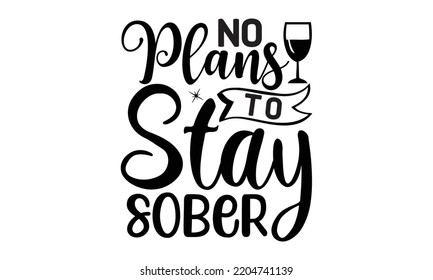No Plans To Stay Sober - Alcohol Svg T Shirt Design, Girl Beer Design, Prost, Pretzels And Beer, Calligraphy Graphic Design, SVG Files For Cutting Cricut And Silhouette, EPS 10