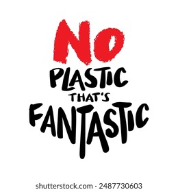 No plastic that's fantastic Hand drawn lettering phrase. Vector illustration.