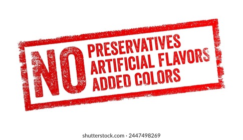 No Preservatives, No Artificial flavors, and No added colors - is commonly found on food packaging labels and indicates that the product does not contain certain additives, text concept stamp