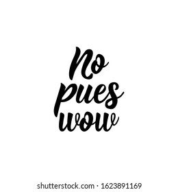 No pues wow. Lettering. Translation from Spanish - Not cool. Element for flyers, banner and posters. Modern calligraphy