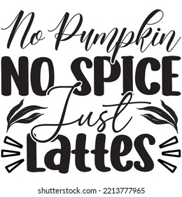 No Pumpkin No Spice Just Lattes T-shirt Design Vector File.