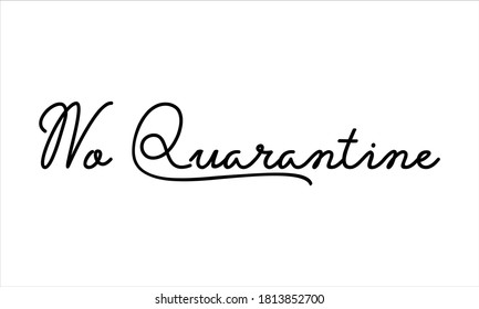 no quarantine Hand written Black script  thin Typography text lettering and Calligraphy phrase isolated on the White background 