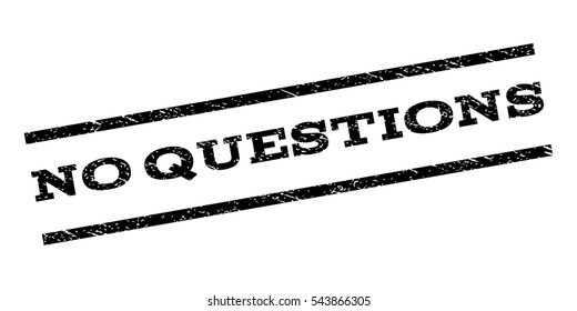 No Questions watermark stamp. Text caption between parallel lines with grunge design style. Rubber seal stamp with dust texture. Vector black color ink imprint on a white background.