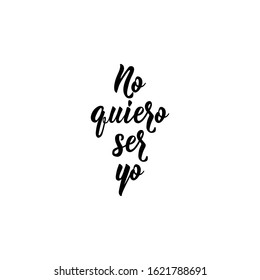 No quiero ser yo. Lettering. Translation from Spanish - I don't want to be me. Element for flyers, banner and posters. Modern calligraphy