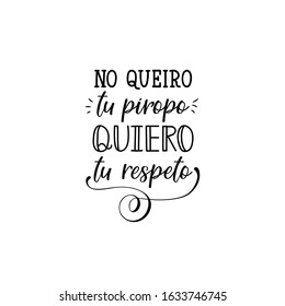 No quiero tu piropo, quiero tu respeto. Lettering. Translation from Spanish - I don't want your compliment, I want your respect. Element for feminism typography cards. Modern calligraphy. 