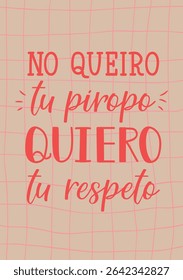 Sem quiero tu piropo, quiero tu respeto. Tradução do espanhol - Eu não quero o seu elogio, eu quero o seu respeito. Design perfeito para cartões, cartazes e mídias sociais. Letra espanhola.