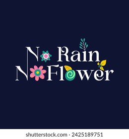 No rain no flower typography slogan. Vector illustration design for fashion graphics, t shirt prints, posters.