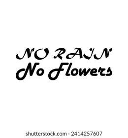 no rain no flowers black letter quote