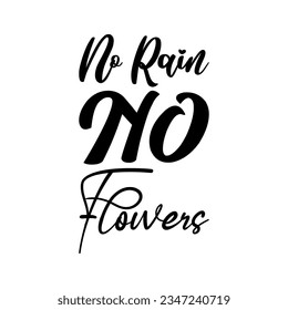 no rain no flowers black lettering quote