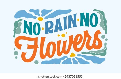 No rain, no flowers, creative inspirational lettering flower- themed phrase in retro groovy style. Beautiful typography design element with leaves and petals in soft colors on blue background.