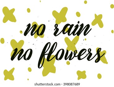 No rain no flowers inscription. Greeting card with calligraphy. Hand drawn lettering design. Photo overlay. Typography for banner, poster or apparel design. Isolated vector element. Wisdom.