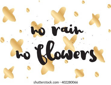 No rain no flowers inscription. Greeting card with calligraphy. Hand drawn lettering design. Photo overlay. Typography for banner, poster or apparel design. Vector typography. Wisdom.